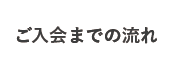 ご入会までの流れ